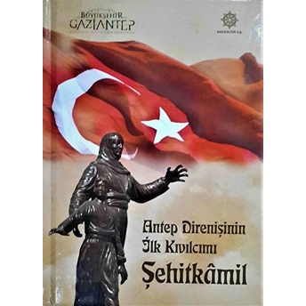 Antep Direnişinin Ilk Kıvılcımı Şehitkamil / Ciltli Halil Ibrahim Yakar