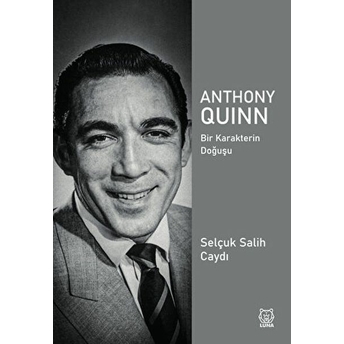 Anthony Quinn Bir Karakterin Doğuşu Selçuk Salih Caydı