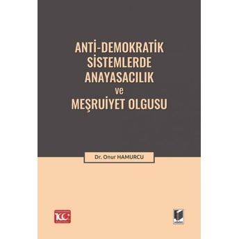 Anti-Demokratik Sistemlerde Anayasacılık Ve Meşruiyet Olgusu Onur Hamurcu