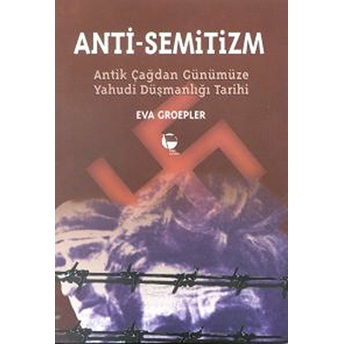 Anti-Semitizmin Antik Çağdan Günümüze Yahudi Düşmanlığının Tarihi Eva Groepler