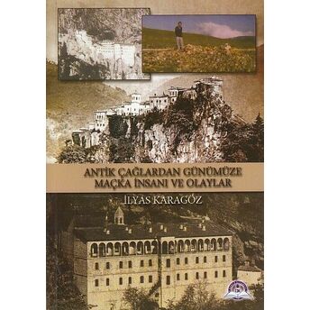 Antik Çağlardan Günümüze Maçka Insanı Ve Olayları Ilyas Karagöz