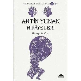 Antik Yunan Hikâyeleri - Savaşçılar, Kahramanlar Ve Ölümsüzler - Mitolojik Hikâyeler Dizisi George W. Cox