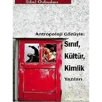 Antropoloji Gözüyle - Sınıf, Kültür, Kimlik Yazıları Sibel Özbudun