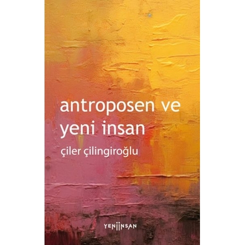 Antroposen Ve Yeni Insan Çiler Çilingiroğlu