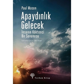 Apaydınlık Gelecek - Insanın Köktenci Bir Savunusu Paul Mason