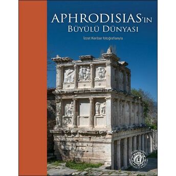 Aphrodisias’ın Büyülü Dünyası – Izzet Keribar Fotoğraflarıyla (Türkçe-Ingilizce)