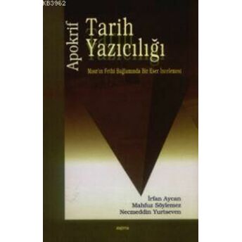 Apokrif Tarih Yazıcılığı; Mısır'ın Fethi Bağlamında Bir Eser Incelemesimısır'ın Fethi Bağlamında Bir Eser Incelemesi Irfan Aycan