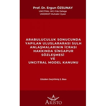 Arabuluculuk Sonucunda Yapılan Sulh Anlaşmalarının Icrası Hakkında Singapur Sözleşmesi Ve Uncıtral Model Kanunu Ergun Özsunay