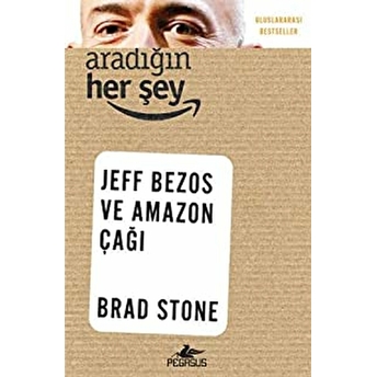 Aradığın Her Şey: Jeff Bezos Ve Amazon Çağı Brad Stone