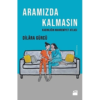 Aramızda Kalmasın - Kadınlığın Mahremiyet Atlası Dilara Gürcü