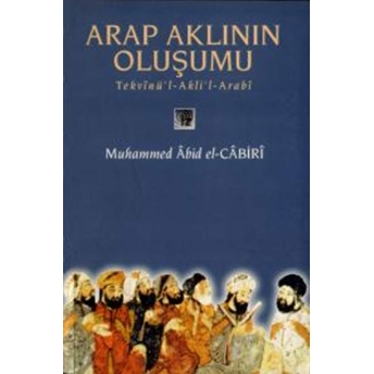 Arap Aklının Oluşumu Tekvinü’l-Akli’l-Arabi Muhammed Abid El-Cabiri