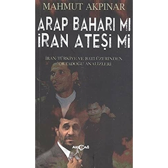 Arap Baharı Mı Iran Ateşi Mi Mahmut Akpınar