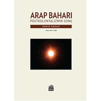 Arap Baharı - Postkoloniyalizmin Sonu Hamid Dabaşi