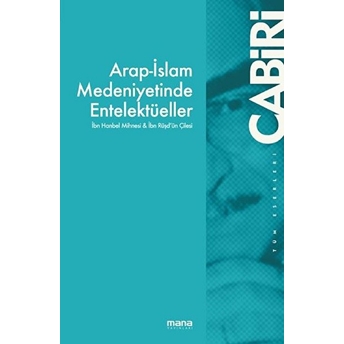 Arap-Islam Medeniyetinde Entelektüeller - Ibn Hanbel Mihnesi & Ibn Rüşd`ün Çilesi Muhammed Abid El-Cabiri