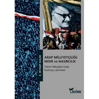 Arap Milliyetçiliği: Mısır Ve Nasırcılık Zeynep Güler