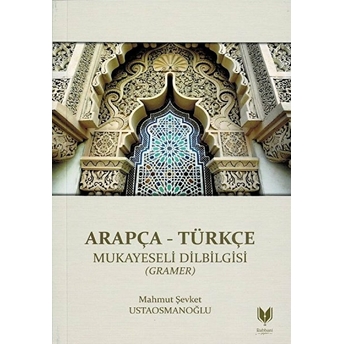 Arapça - Türkçe Mukayeseli Dilbilgisi (Gramer) Mahmut Şevket Ustaosmanoğlu