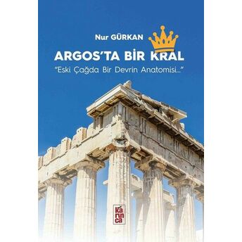 Argos'ta Bir Kral - Eski Çağda Bir Devrin Anatomisi Nur Gürkan