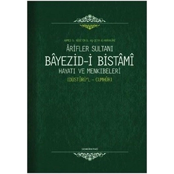 Ariflerin Sultanı Bayezıdi Bistami | Hayatı Ve Menkıbeleri - Düsturül Cumhur Ahmed B. Hüseyin B. Eş-Şeyh El-Harakani