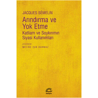 Arındırma Ve Yok Etme Katliam Ve Soykırımın Siyasi Kullanımları Jacques Semelin