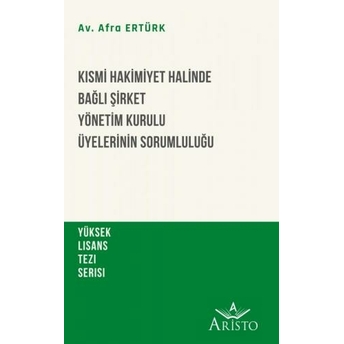 Aristo Kısmi Hakimiyet Halinde Bağlı Şirket Yönetim Kurulu Üyelerinin Sorumluluğu Afra Ertürk