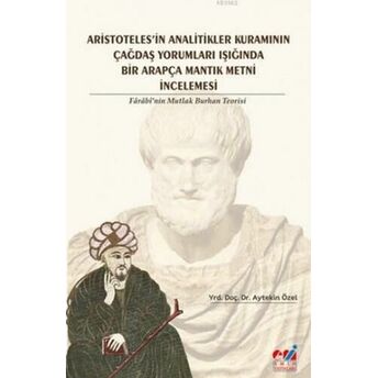 Aristotales'in Analitikler Kuramının Çağdaş Yorumları Işığında Farabi'nin Mutlak Burhan Teorisi; Farabi'nin Mutlak Burhan Teorisifarabi'nin Mutlak Burhan Teorisi Aytekin Özel