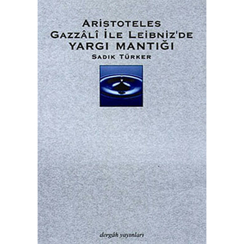 Aristoteles Gazzali Ile Leibniz'de Yargı Mantığı Sadık Türker