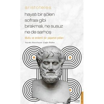 Aristoteles - Hayatı Bir Şölen Sofrası Gibi Bırakmalı, Ne Susuz Ne De Sarhoş Çağla Özden