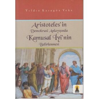 Aristoteles’in Demokrasi Anlayışında Kamusal Iyinin Belirlenmesi Yıldız Karagöz Yeke