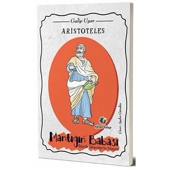 Aristoteles - Mantığın Babası Büyük Iskender’in Hocası Galip Uyar