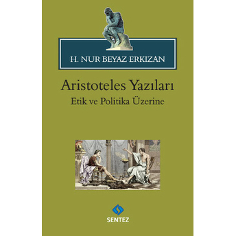 Aristoteles Yazıları: Etik Ve Politika Üzerine H. Nur Beyaz Erkızan