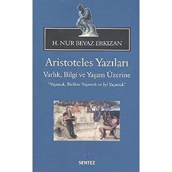 Aristoteles Yazıları: Varlık, Bilgi Ve Yaşam Üzerine H. Nur Beyaz Erkızan