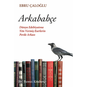 Arkabahçe - Dünya Edebiyatına Yön Vermiş Eserlerin Perde Arkası Ebru Çaloğlu