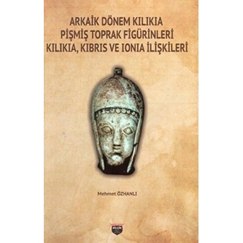 Arkaik Dönem Kilikia Pişmiş Toprak Figürinleri - Kilikia Kıbrıs Ve Ionia Ilişkileri Mehmet Özhanlı