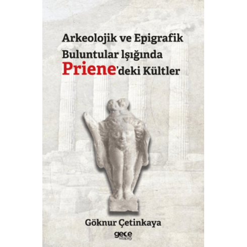 Arkeolojik Ve Epigrafik Buluntular Lşığında Priene'Deki Kültler Göknur Çetinkaya