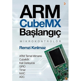 Arm Cubemx Başlangıç Mikrokontrolör Arm Temel Mimarisi - Cubemx - Keil Derleyicisi - Gpıo - Timer - Nvıc Adc