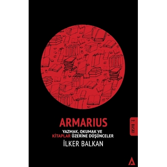 Armarıus - Yazmak, Okumak Ve Kitaplar Üzerine Düşünceler - Ilker Balkan