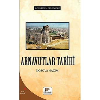 Arnavutlar Tarihi - Geçmişten Günümüze Kosova Nazım