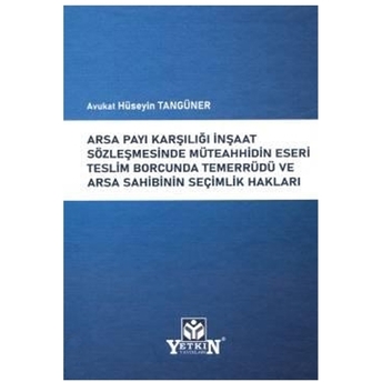 Arsa Payı Karşılığı Inşaat Sözleşmesinde Müteahhidin Eseri Teslim Borcunda Temerrüdü Ve Arsa Sahibinin Seçimlik Hakları Hüseyin Tangüner