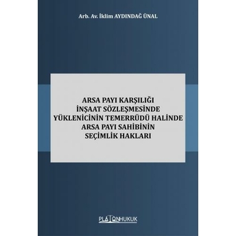 Arsa Payı Karşılığı Inşaat Sözleşmesinde Yüklenicinin Temerrüdü Halinde Arsa Payı Sahibinin Seçimlik Hakları Iklim Aydındağ Ünal