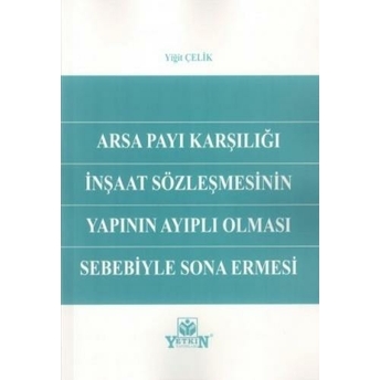 Arsa Payı Karşılığı Inşaat Sözleşmesinin Yapının Ayıplı Olması Sebebiyle Sona Ermesi Yiğit Çelik