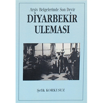 Arşiv Belgelerinde Son Devir Diyarbekir Uleması M. Şefik Korkusuz