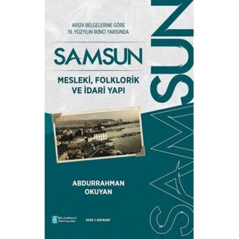 Arşiv Belgelerine Göre 19. Yüzyılın Ikinci Yarısında Samsun - Mesleki, Folklorik Ve Idari Yapı Abdurrahman Okuyan