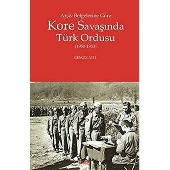 Arşiv Belgelerine Göre Kore Savaşında Türk Ordusu Cengiz Atlı