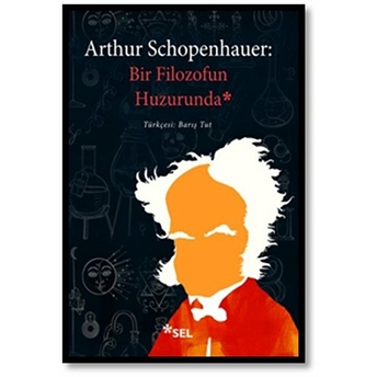 Arthur Schopenhauer - Bir Filozofun Huzurunda Arthur Schopenhauer