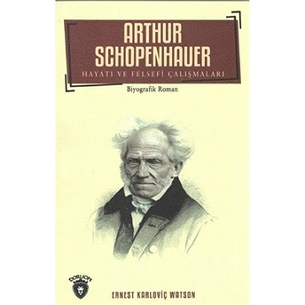 Arthur Schopenhauer - Hayatı Ve Felsefi Çalışmaları Ernest Karloviç Watson