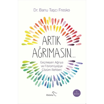 Artık Ağrımasın - Geçmeyen Ağrıya Ve Fibromiyaljiye Çözüm Rehberi Banu Taşcı Fresko