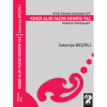 Artık Zamanı Gelmedi Mi? Kendi Alın Yazını Kendin Yaz (Hayatını Kolaylaştır)-Zekeriya Beşirli