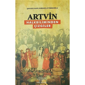 Artvin - Halkbiliminden Çizgiler Şahver Kaya Karasüleymanoğlu