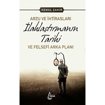 Arzu Ve Ihtirasları Ilahlaştırmanın Tarihi Ve Felsefi Arka Planı Kemal Çakır