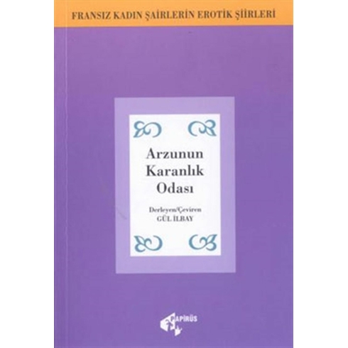 Arzunun Karanlık Odası Fransız Kadın Şairlerinin Erotik Şiirleri Gül Ilbay